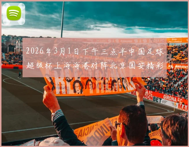 2026年3月1日下午三点半中国足球超级杯上海海港对阵北京国安精彩对决即将上演