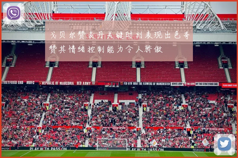 戈贝尔赞麦丹关键时刻表现出色夸赞其情绪控制能力令人骄傲